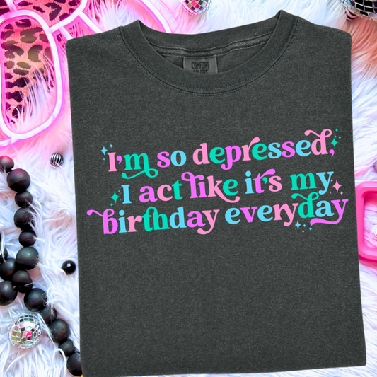 I’m So Depressed I Act Like It’s My Birthday Comfort Color Graphic Tee