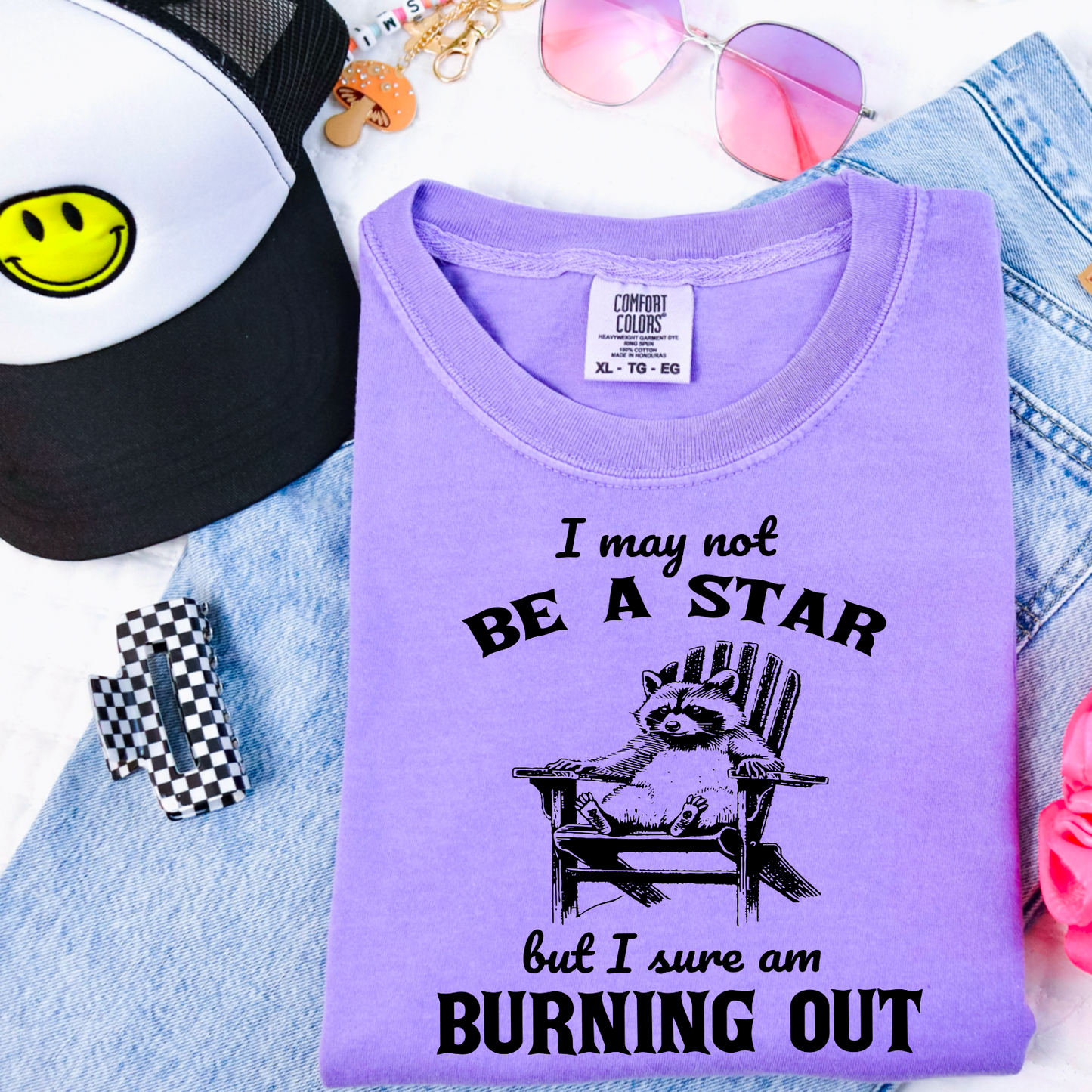 I May Not Be A Star But I Sure Am Burning Out Comfort Color Graphic Tee