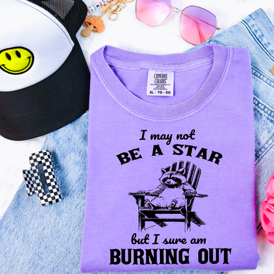 I May Not Be A Star But I Sure Am Burning Out Comfort Color Graphic Tee