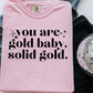 You Are Gold Baby, Solid Gold  Comfort Color Graphic Tee