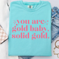 You Are Gold Baby, Solid Gold  Comfort Color Graphic Tee