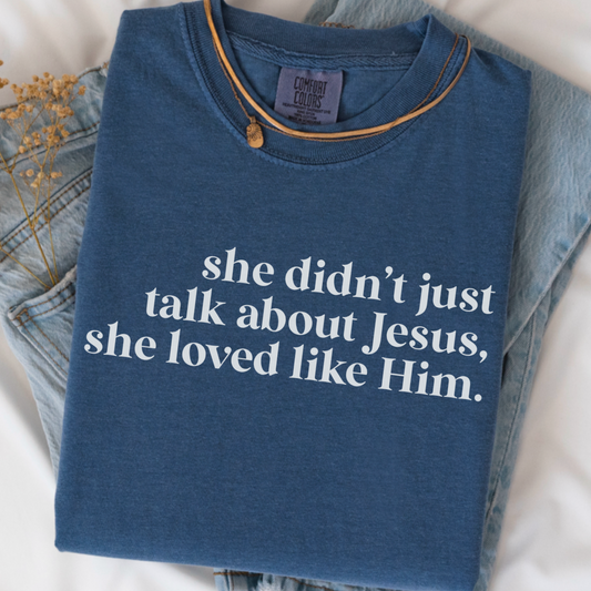 She Didn’t Just Talk About Jesus , She Loved Like Him Comfort Color Graphic Tee