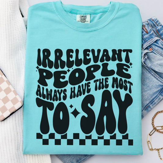 Irrelevant People Always Have The Most To Say Comfort Color Graphic Tee