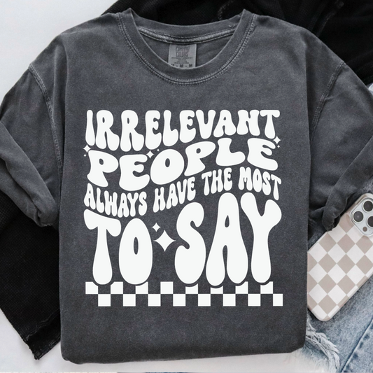 Irrelevant People Always Have The Most To Say Comfort Color Graphic Tee