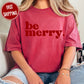 Be Merry Comfort Color Graphic Tee