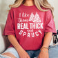 I Like Them Real Thick And Sprucy Comfort Color Graphic Tee