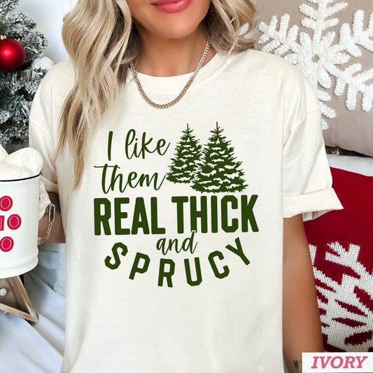 I Like Them Real Thick And Sprucy Comfort Color Graphic Tee