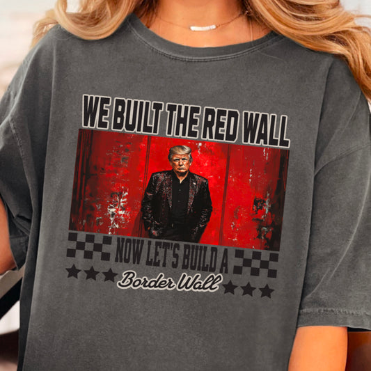 We Built A Red Wall Now Let's Build  Border Wall Comfort Color Graphic Tee